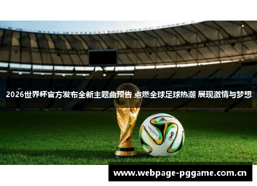2026世界杯官方发布全新主题曲预告 点燃全球足球热潮 展现激情与梦想 2026世界杯官方发布全新主题曲预告 点燃全球足球热潮 展现激情与梦想